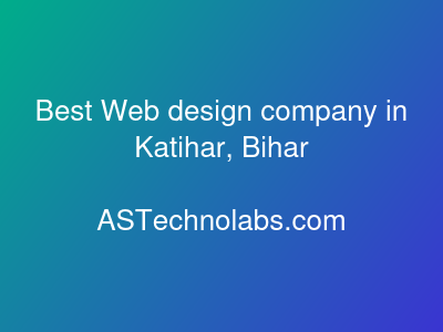 Best Web design company in Katihar, Bihar  at ASTechnolabs.com